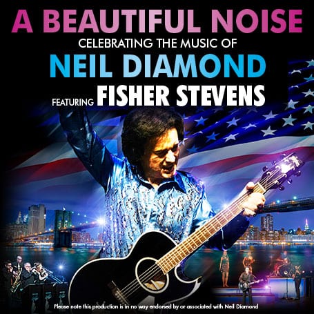 A BEAUTIFUL NOISE CELEBRATING THE MUSIC OF NEIL DIAMOND  FEATURING FISHER STEVENS