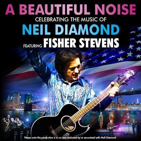 A BEAUTIFUL NOISE CELEBRATING THE MUSIC OF NEIL DIAMOND FEATURING FISHER STEVENS