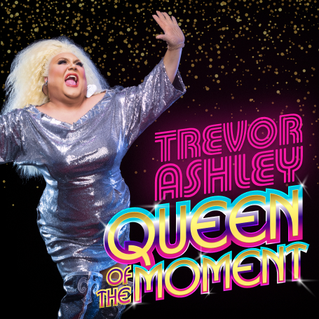 Trevor Ashley – Queen of the Moment